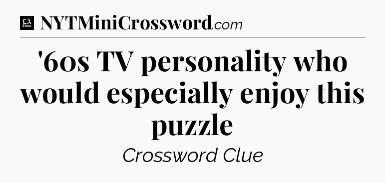 '60s TV personality who would especially enjoy this puzzle - LA Times Crossword