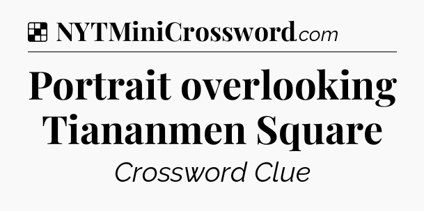 Solution: Portrait overlooking Tiananmen Square - NYT Crossword