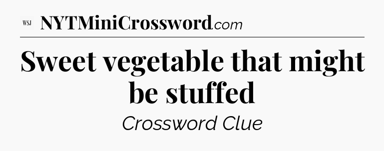 Sweet vegetable that might be stuffed - WSJ Crossword