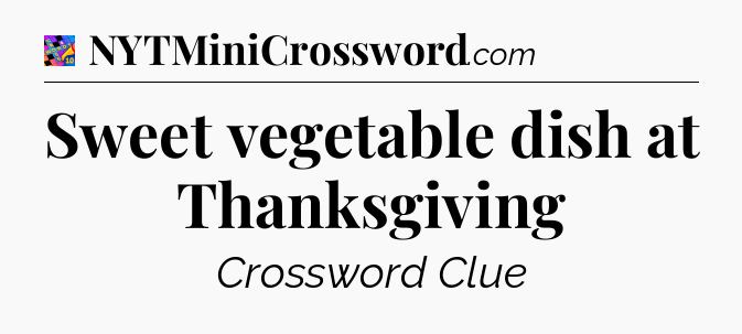 Sweet vegetable dish at Thanksgiving Crossword Clue