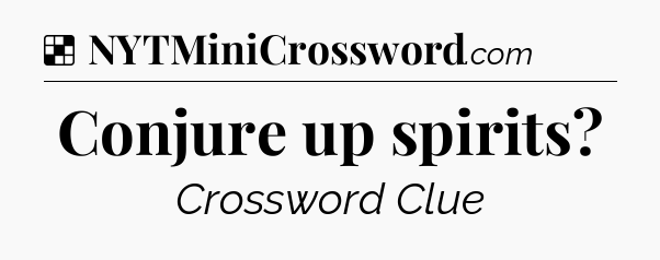 Solution: Conjure up spirits - NYT Crossword
