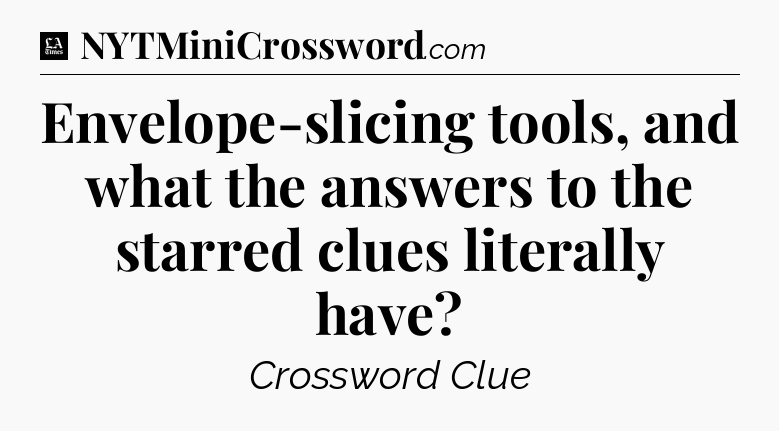 Envelope-slicing tools, and what the answers to the starred clues literally have - LA Times Crossword