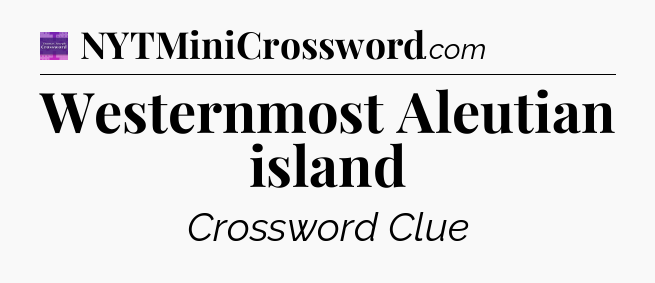 Westernmost Aleutian island - Thomas Joseph Crossword