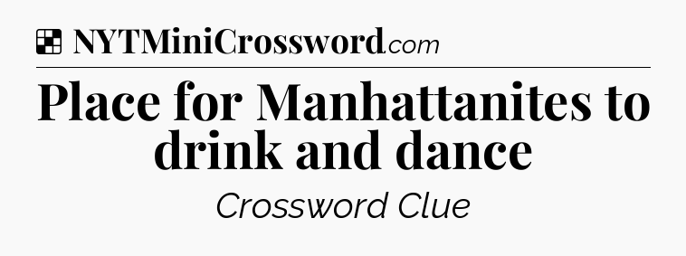 Solution: Place for Manhattanites to drink and dance - NYT Crossword