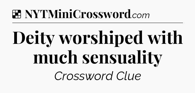 Solution: Deity worshiped with much sensuality - NYT Crossword
