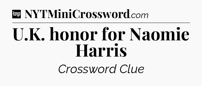 U.K. honor for Naomie Harris Crossword Clue