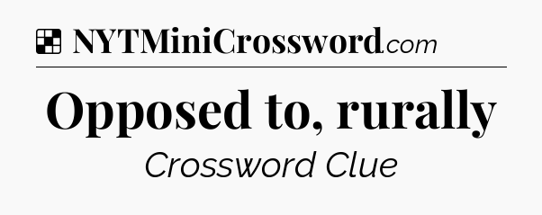 Solution: Opposed to, rurally - NYT Crossword