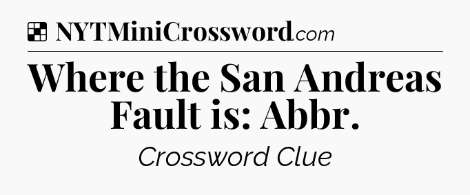 Solution: Where the San Andreas Fault is: Abbr - NYT Crossword