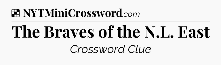 Solution: The Braves of the N.L. East - NYT Crossword