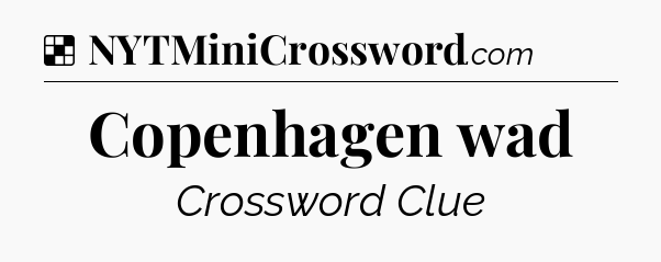 Solution: Copenhagen wad - NYT Crossword