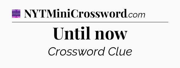 Until now - Thomas Joseph Crossword