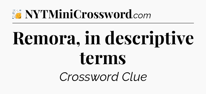Remora, in descriptive terms - 7 Little Words