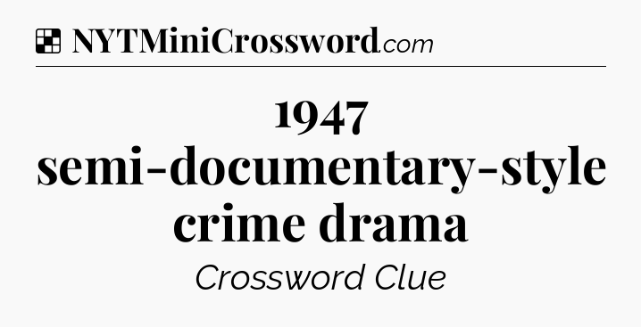 Solution: 1947 semi-documentary-style crime drama - NYT Crossword