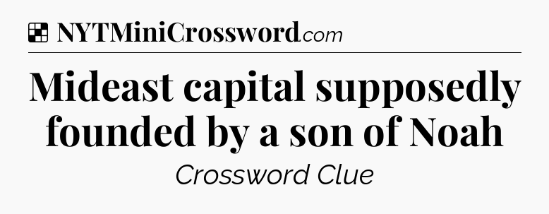 Solution: Mideast capital supposedly founded by a son of Noah - NYT Crossword