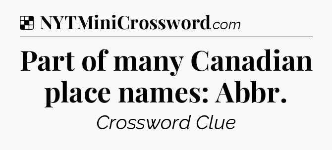 Solution: Part of many Canadian place names: Abbr - NYT Crossword