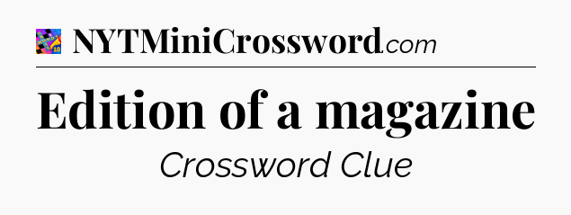 Edition of a magazine Crossword Clue