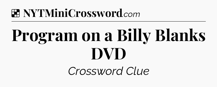 Solution: Program on a Billy Blanks DVD - NYT Crossword