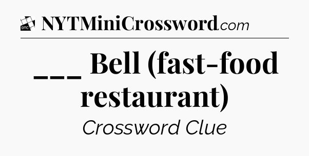 ___ Bell (fast-food restaurant) - Daily Themed Classic Crossword