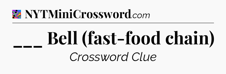 ___ Bell (fast-food chain) Crossword Clue