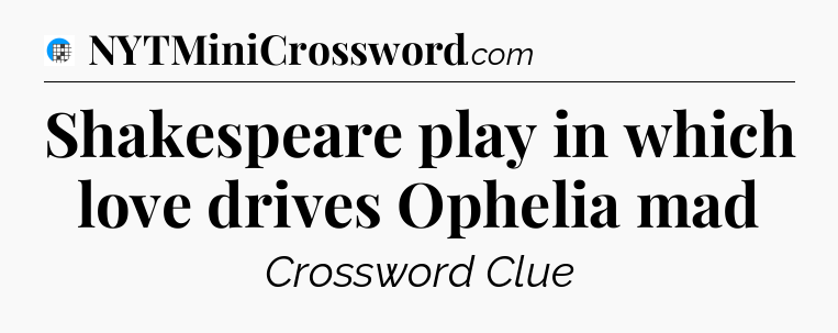 Shakespeare play in which love drives Ophelia mad Crossword Clue