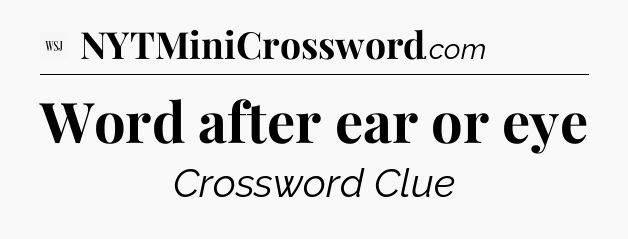 Word after ear or eye - WSJ Crossword