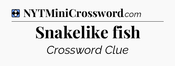 Solution: Snakelike fish - NYT Mini Crossword
