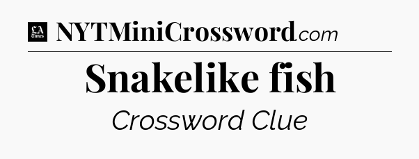 Snakelike fish - LA Times Crossword