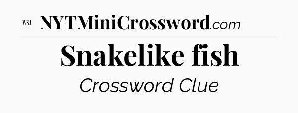 Snakelike fish - WSJ Crossword