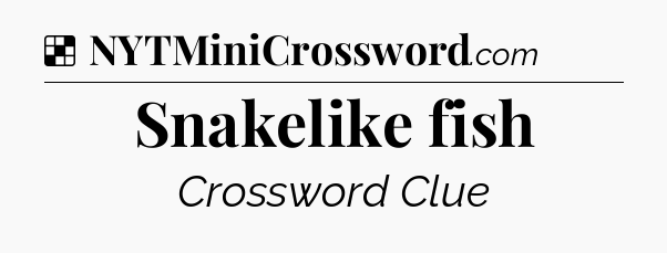 Solution: Snakelike fish - NYT Crossword
