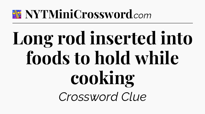 Long rod inserted into foods to hold while cooking Codycross