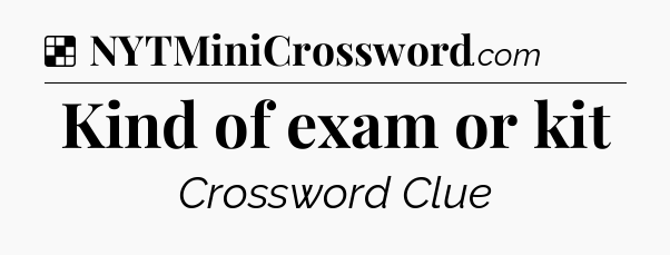 Solution: Kind of exam or kit - NYT Crossword