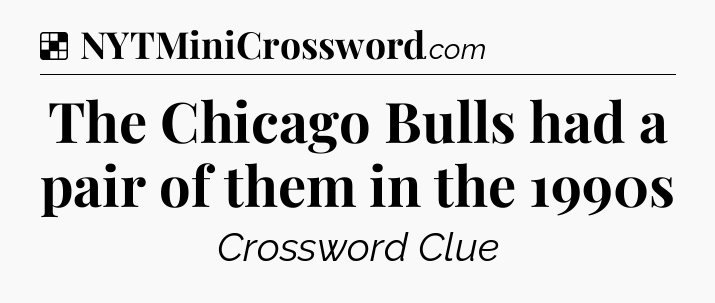 The Chicago Bulls had a pair of them in the 1990s NYT Crossword