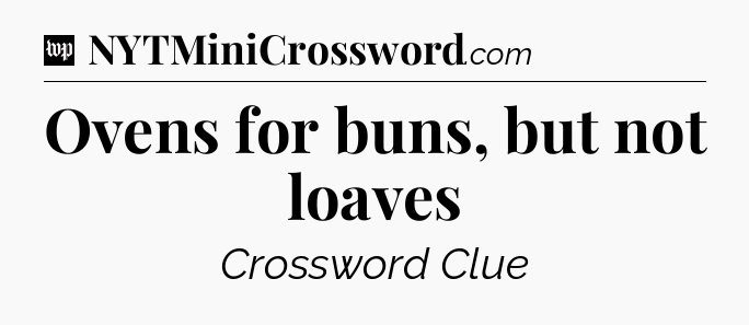 Ovens for buns, but not loaves Crossword Clue