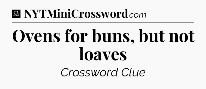 Ovens for buns, but not loaves - LA Times Crossword