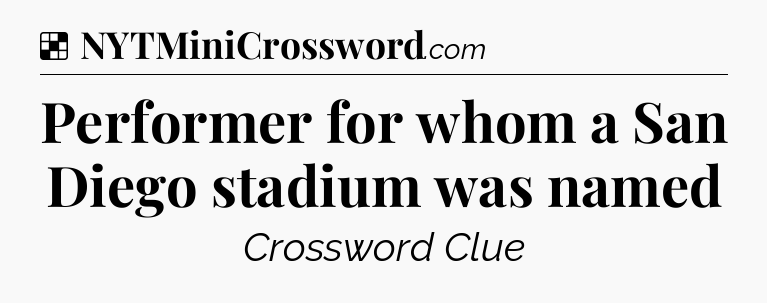 Solution: Performer for whom a San Diego stadium was named - NYT Crossword
