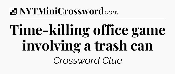 Solution: Time-killing office game involving a trash can - NYT Crossword
