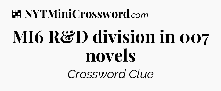 Solution: MI6 R&D division in 007 novels - NYT Crossword