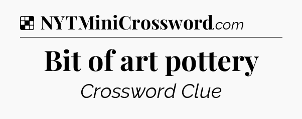 Solution: Bit of art pottery - NYT Crossword