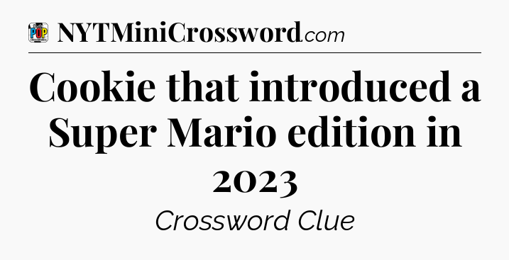 Cookie that introduced a Super Mario edition in 2023 Crossword Clue