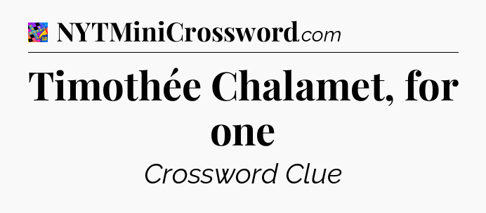 Timothée Chalamet, for one Crossword Clue