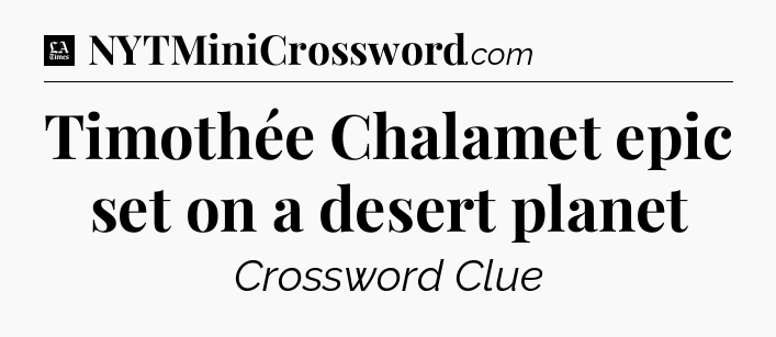 Timothée Chalamet epic set on a desert planet - LA Times Crossword