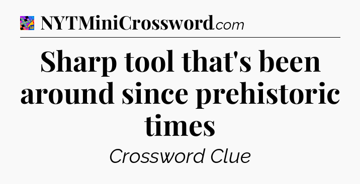 Sharp tool that's been around since prehistoric times Crossword Clue