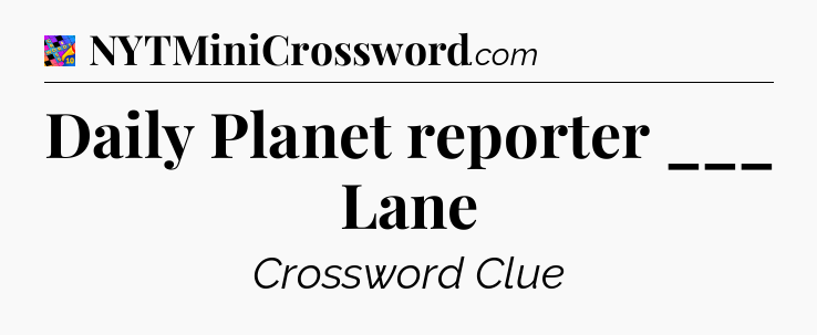 Daily Planet reporter ___ Lane Crossword Clue