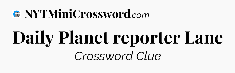 Daily Planet reporter Lane Crossword Clue