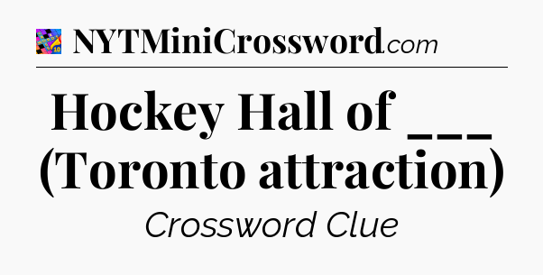 Hockey Hall of ___ (Toronto attraction) Crossword Clue