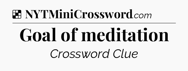 Solution: Goal of meditation - NYT Crossword