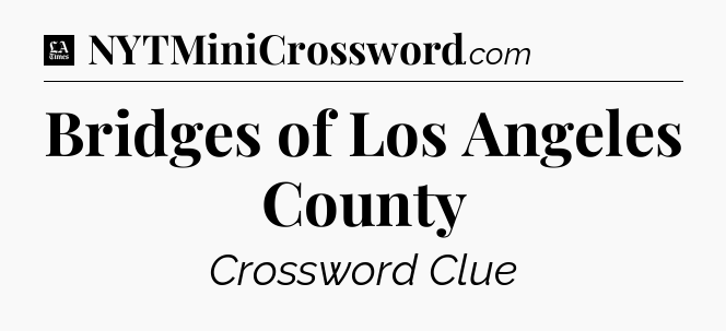 Bridges of Los Angeles County - LA Times Crossword