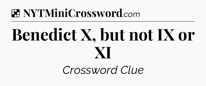 Solution: Benedict X, but not IX or XI - NYT Crossword