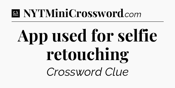 App used for selfie retouching - LA Times Crossword