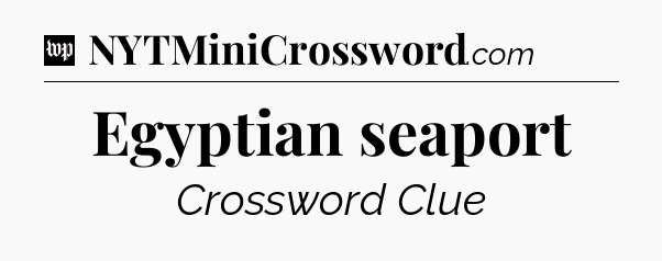 Egyptian seaport Crossword Clue